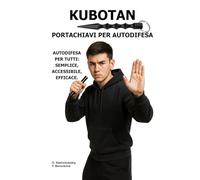 Kubotan. Portachiavi per autodifesa.: Autodifesa per tutti: semplice, accessibile, efficace.