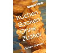 Kuchen Backen Ohne Zucker: Einfach Rezepte