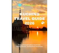 Kuching Travel Guide 2026: Explore Sarawak Culture, Rainforests, Heritage Streets, and Riverfront Adventures