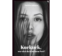 Kuckuck, wer sitzt da in meinem Nest?: Eine wahre Geschichte über Manipulation, Heilung und den Mut, wieder zu fliegen
