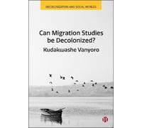 Kudakwashe Vanyoro Can Migration Studies be Decolonized? (Copertina rigida)