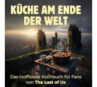 Küche am Ende der Welt: Das inoffizielle Kochbuch für Fans von The Last of Us