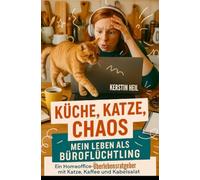 Küche, Katze, Chaos: Mein Leben als Büroflüchtling: Ein Homeoffice Überlebensratgeber mit Katze, Kaffee und Kabelsalat