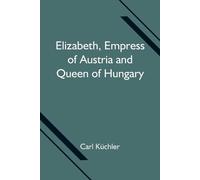 Küchler, Carl Elizabeth, Empress Of Austria And Queen Of Hungary Book NUOVO