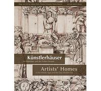 Künstlerhäuser Im Mittelalter Und Der Frühen Neuzeit / Artists Homes in the Middle Ages and the Early Modern Era