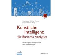 Künstliche Intelligenz für Business Analytics: Grundlagen, Architekturen und Anwendungen