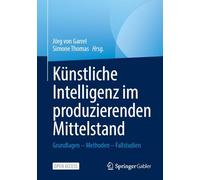 Künstliche Intelligenz Im Produzierenden Mittelstand: Grundlagen - Methoden - Fallstudien