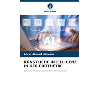 KÜNSTLICHE INTELLIGENZ IN DER PROTHETIK: Die Zukunft der prothetischen Zahnheilkunde
