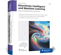 Künstliche Intelligenz und Machine Learning: Das umfassende Lehrbuch für KI: Ihr Begleiter für Vorlesung, Tutorium und Praxis