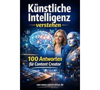 Künstliche Intelligenz verstehen: 100 Antworten für Content Creator
