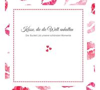 Küsse, die die Welt anhalten -Die Bucket List unserer schönsten Momente: Pink Edition