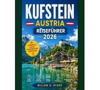 KUFSTEIN AUSTRIA REISEFÜHRER 2026: Entdecken Sie historische Festungen, alpine Abenteuer, verborgene Schätze und authentische Tiroler Erlebnisse