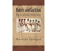 Kukris and Gurkhas: Nepalese Kukri Combat Knives and the Men Who Wield Them: 1