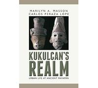 Kukulcan's Realm: Urban Life at Ancient Mayapan