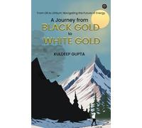 Kuldeep Gupta A Journey from BLACK GOLD to WHITE GOLD (Tascabile)