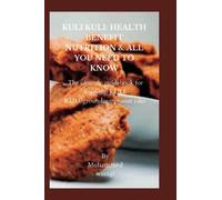 KULI KULI: HEALTH BENEFIT NUTRITION & ALL YOU NEED TO KNOW: The ultimate guidebook for cooking KULI KULI/groundnut/peanut cake