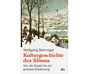 Kulturgeschichte des Klimas: Von der Eiszeit bis zur globalen Erwärmung