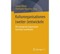 Kulturorganisationen Weiter Entwickeln: Die Strategische Organisation Von Kultur Und Wandel