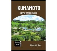 KUMAMOTO ADVENTURE GUIDE 2026.: Where Japan’s Past and Future Meet