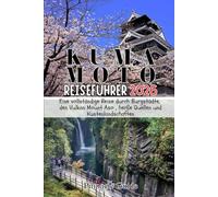 KUMAMOTO REISEFÜHRER 2026: Eine vollständige Reise durch Burgstädte, den Vulkan Mount Aso , heiße Quellen und Küstenlandschaften
