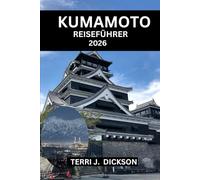 KUMAMOTO REISEFÜHRER 2026: Kumamoto-Reiseführer 2026: Wo Samurai-Geist auf Vulkanseele trifft