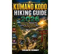 KUMANO KODO HIKING GUIDE 2026: Master Every Pilgrimage Path, Navigate with Confidence, and Discover the Sacred Heart of Japan's Ancient Mountain Trails: 2