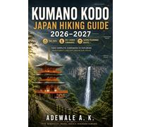 KUMANO KODO JAPAN HIKING GUIDE 2026-2027: Trail Maps, Self-Guided Walking Itineraries, Sacred Pilgrimage Routes & a Complete Companion to Exploring Wakayama’s Ancient Mountain Paths