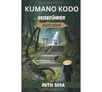 KUMANO KODO REISEFÜHRER 2025-2026: Erleben Sie einen fantastischen Touristenurlaub mit unvergesslichen Pfaden und heiligen Wanderungen entlang der Pilgerroute Japans