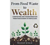 Kumar, Pradeep From Food Waste To Wealth: Food Scraps To Fertile Soil Book NUOVO