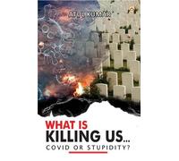 Kumar What is Killing Us... Covid or Stupidity? (Tascabile)