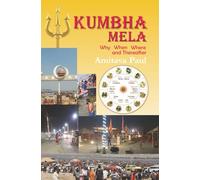 KUMBHA MELA WHY WHEN WHERE AND THEREAFTER
