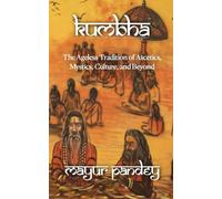 Kuṁbha: The Ageless Tradition of Ascetics, Mystics, Culture, and Beyond