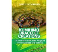 KUMIHIMO BRACELET CREATIONS: 20 STUNNING BRACELET PROJECTS FOR BEGINNERS AND BEYOND