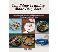 Kumihimo Braiding Made Easy Book: Create Exquisite Patterns and Beaded Pieces with Clear, Beginner Friendly Steps