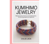 Kumihimo Jewelry: Mastering the Ancient Art of Braided Jewelry - 10 Stunning Projects for Beginners