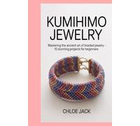 Kumihimo Jewelry: Mastering the Ancient Art of Braided Jewelry - 10 Stunning Projects for Beginners