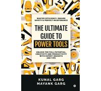 Kunal Garg Mayank Garg The Ultimate Guide to Power Tools (Tascabile)