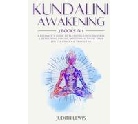 Kundalini Awakening: 3 Books in 1: A Beginner’s Guide to Elevating Consciousness & Developing Psychic Intuition-Activate Your 3rd Eye Chakra & Transcend