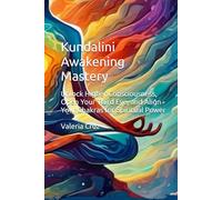 Kundalini Awakening Mastery: Unlock Higher Consciousness, Open Your Third Eye, and Align Your Chakras for Spiritual Power