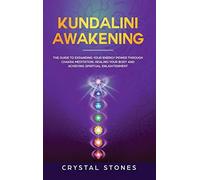 Kundalini Awakening: The Guide to Expanding Your Energy Power through Chakra Med