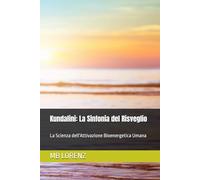 Kundalini: La Sinfonia del Risveglio: La Scienza dell'Attivazione Bioenergetica Umana
