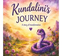 Kundalini's Journey - A Story of Transformation: Growing up and learning about becoming who you really are.