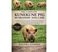 KUNEKUNE PIG HUSBANDRY AND CARE: A Comprehensive Practical Guide to Raising Healthy, Productive, and Well-Managed Kunekune Pigs Through Proper ... Sustainable Pasture-Based Farming Practices