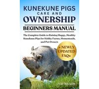 KUNEKUNE PIGS CARE AND OWNERSHIP: The Complete Guide to Raising Happy, Healthy Kunekune Pigs for Hobby Farms, Homesteads, and Pet Owners