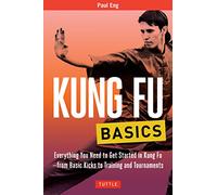 Kung Fu Basics: Everything You Need to Get Started in Kung Fu - from Basic Kicks to Training and Tournaments