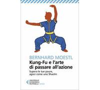 Kung-fu e l'arte di passare all'azione. Supera le tue paure, agisci come uno Shaolin