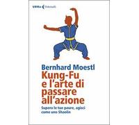 Kung-fu e l'arte di passare all'azione. Supera le tue paure, agisci come uno Shaolin