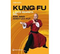 Kung fu. l'arte segreta del Pak Sing Choy Lay Fut