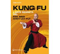 Kung fu. L'arte segreta del Pak Sing Choy Lay Fut - De Nittis Gianni