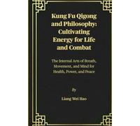 Kung Fu Qigong and Philosophy: Cultivating Energy for Life and Combat: The Internal Arts of Breath, Movement, and Mind for Health, Power, and Peace